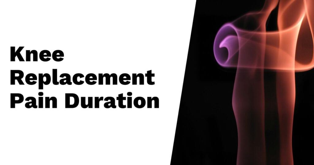 How Long Should Pain Last After Knee Replacement?